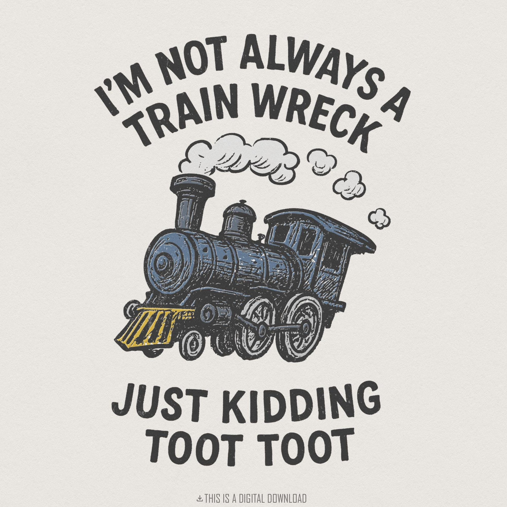 I'm Not Always a Train Wreck PNG, Just Kidding Toot Toot - 300 DPI Design