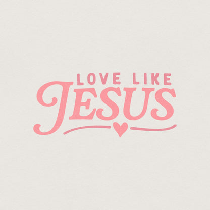 Love Like Jesus PNG, Valentine PNG - 300 DPI Design for T-Shirt