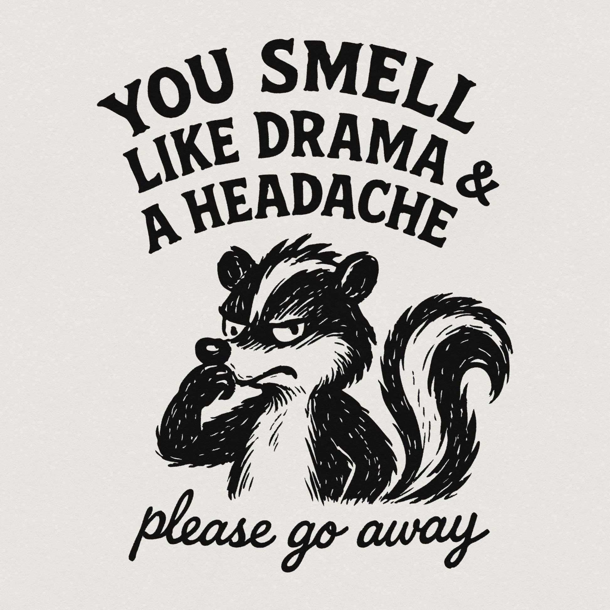 You Smell Like Drama And A Headache PNG, Please Go Away Skunk Art - 300