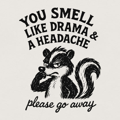 You Smell Like Drama And A Headache PNG, Please Go Away Skunk Art - 300