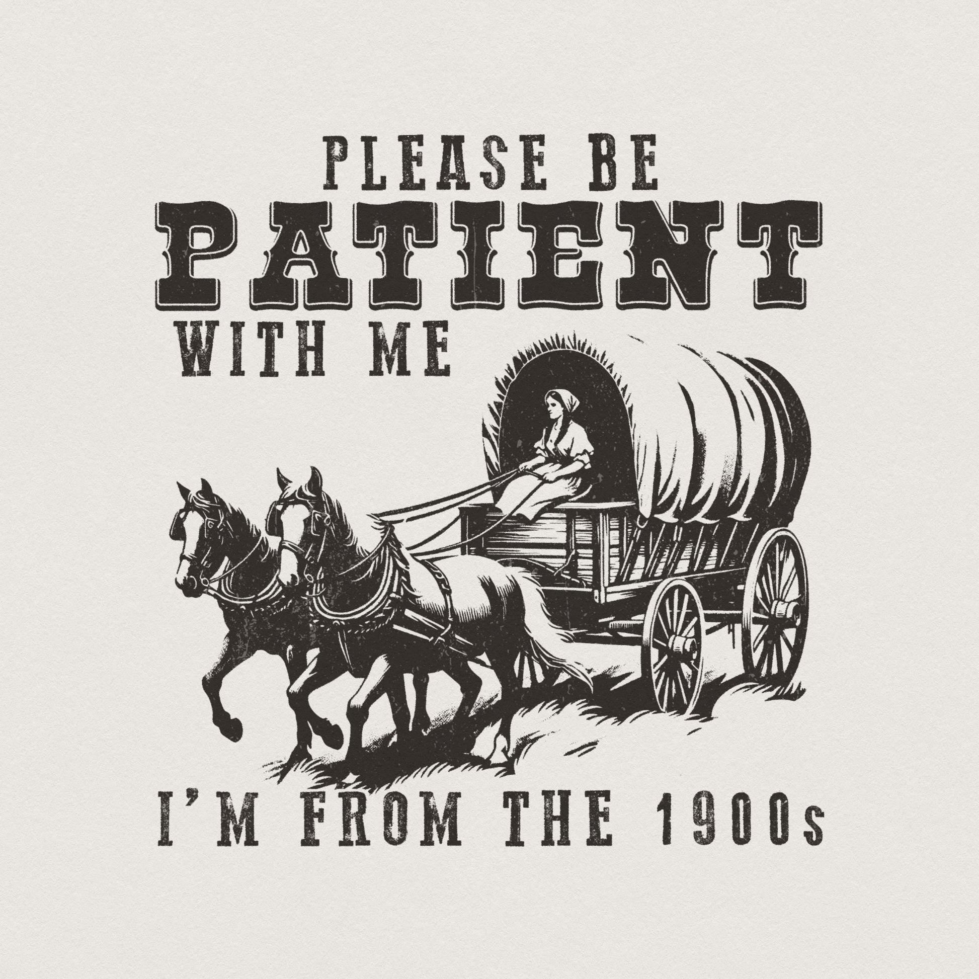 Please Be Patient with Me PNG, I'm from the 1900s - 300 DPI Design for