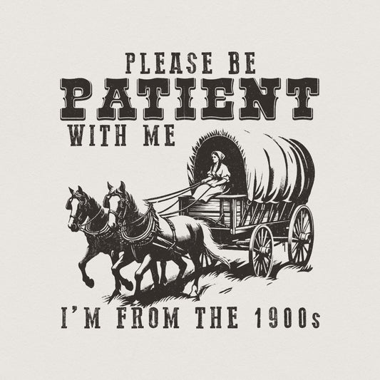 Please Be Patient with Me PNG, I'm from the 1900s - 300 DPI Design for