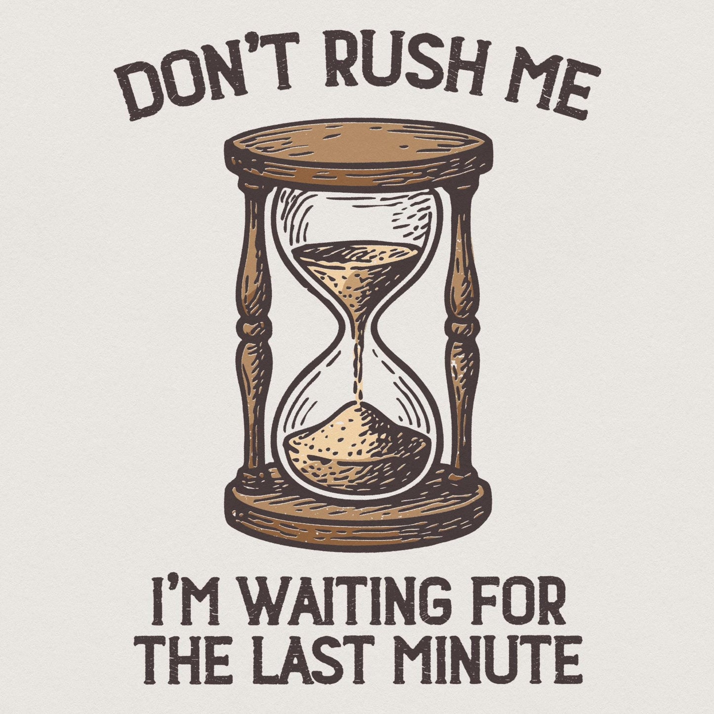 Don't Rush Me PNG, I'm Waiting For The Last Minute Shirt - 300 DPI Design