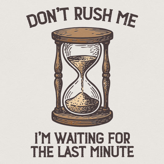 Don't Rush Me PNG, I'm Waiting For The Last Minute Shirt - 300 DPI Design