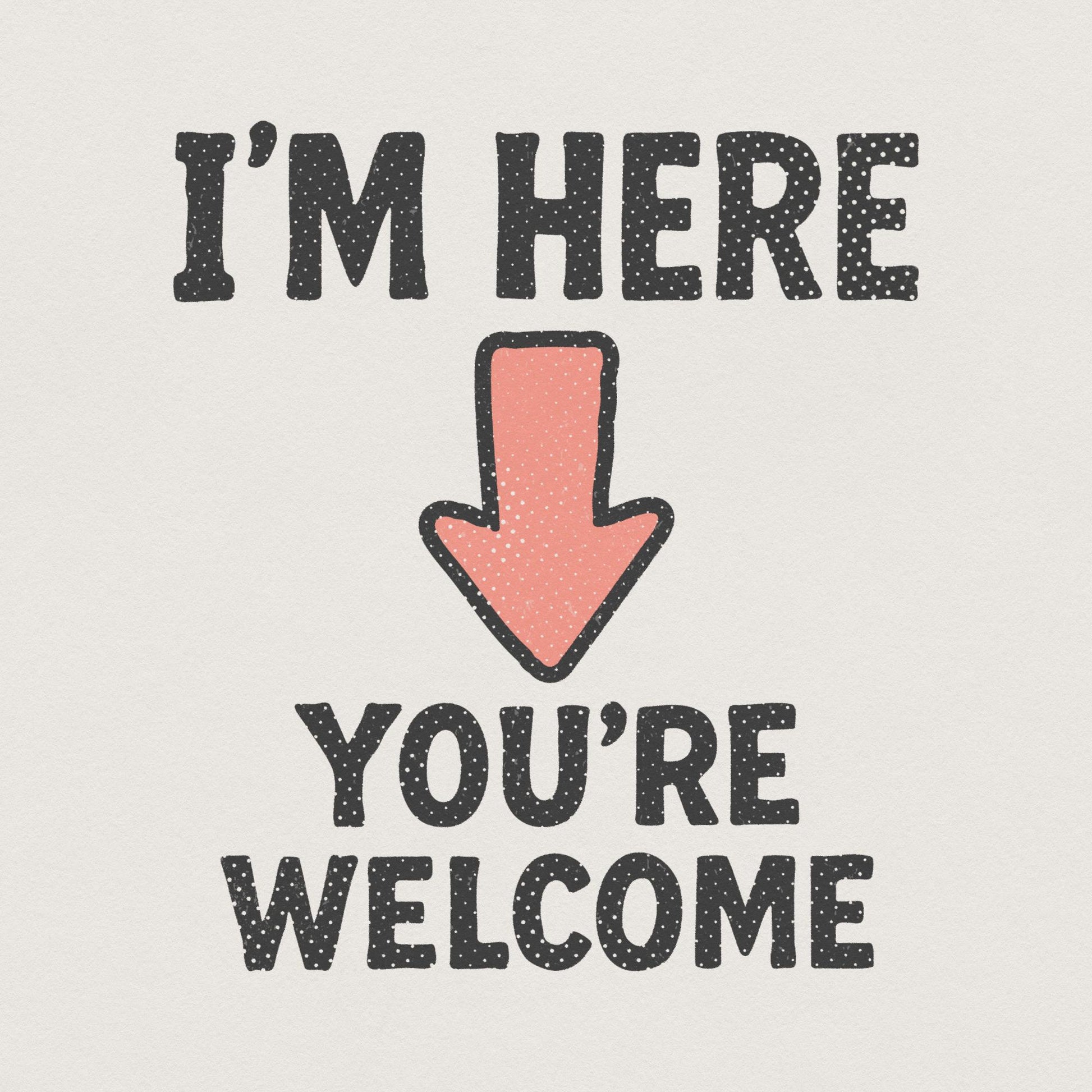 I'm Here You're Welcome PNG, Funny Arrow Shirt - 300 DPI Design for T-Shirt