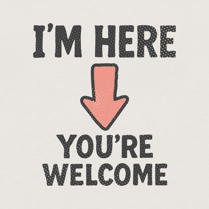 I'm Here You're Welcome PNG, Funny Arrow Shirt - 300 DPI Design for T-Shirt