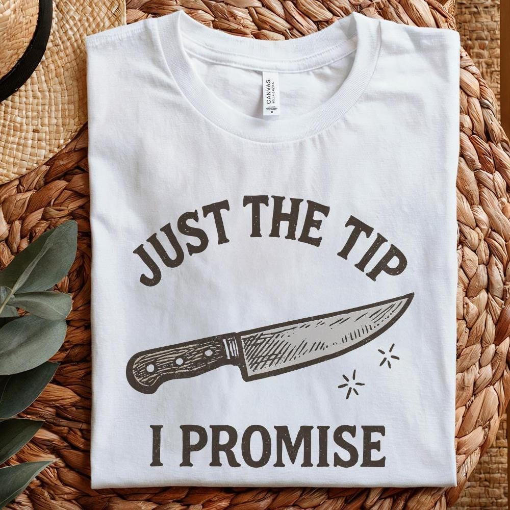 Just The Tip I Promise PNG, Funny Kitchen T-Shirt - 300 DPI Design for