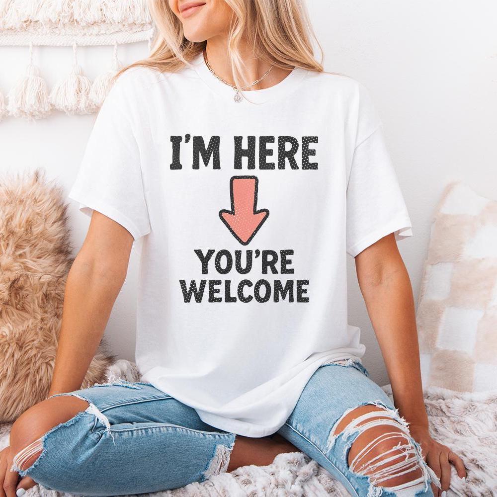 I'm Here You're Welcome PNG, Funny Arrow Shirt - 300 DPI Design for T-Shirt