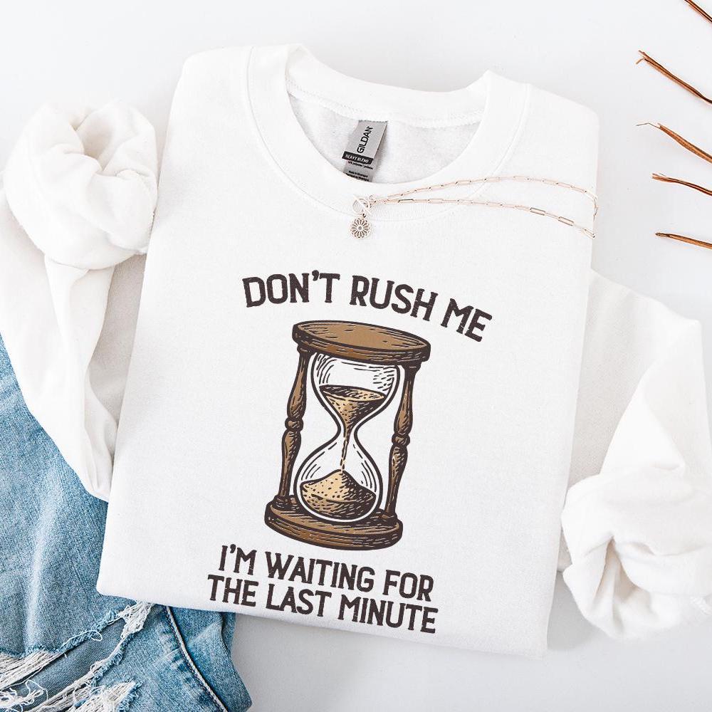Don't Rush Me PNG, I'm Waiting For The Last Minute Shirt - 300 DPI Design