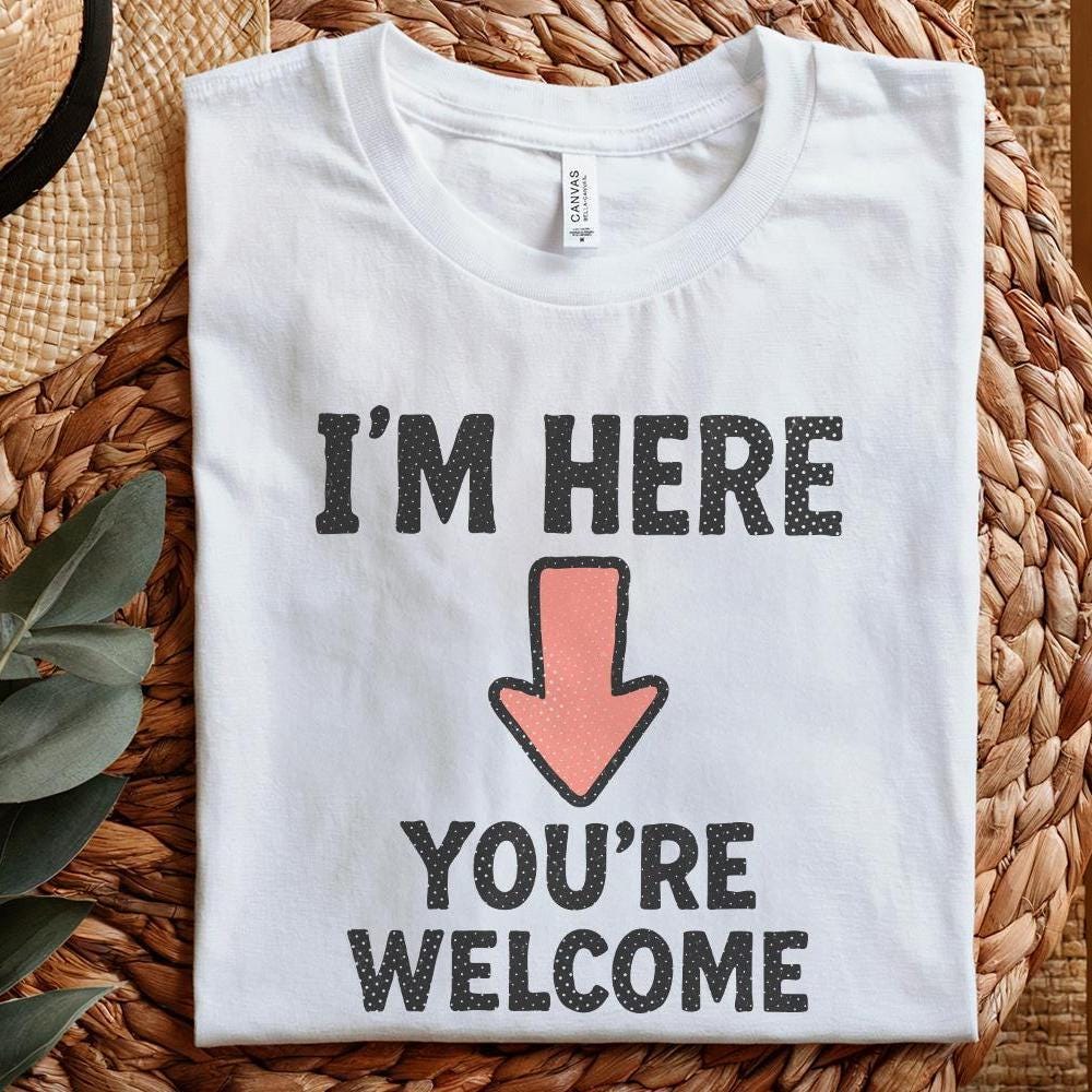 I'm Here You're Welcome PNG, Funny Arrow Shirt - 300 DPI Design for T-Shirt