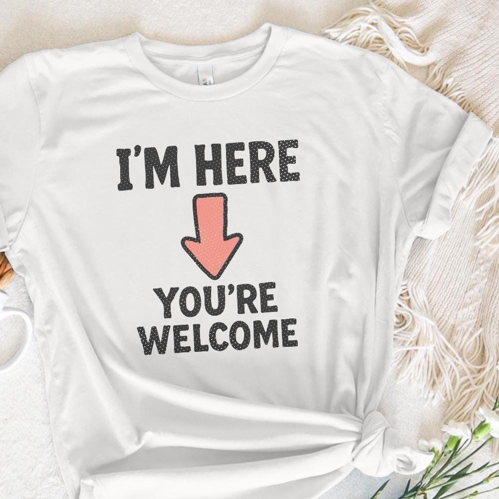 I'm Here You're Welcome PNG, Funny Arrow Shirt - 300 DPI Design for T-Shirt