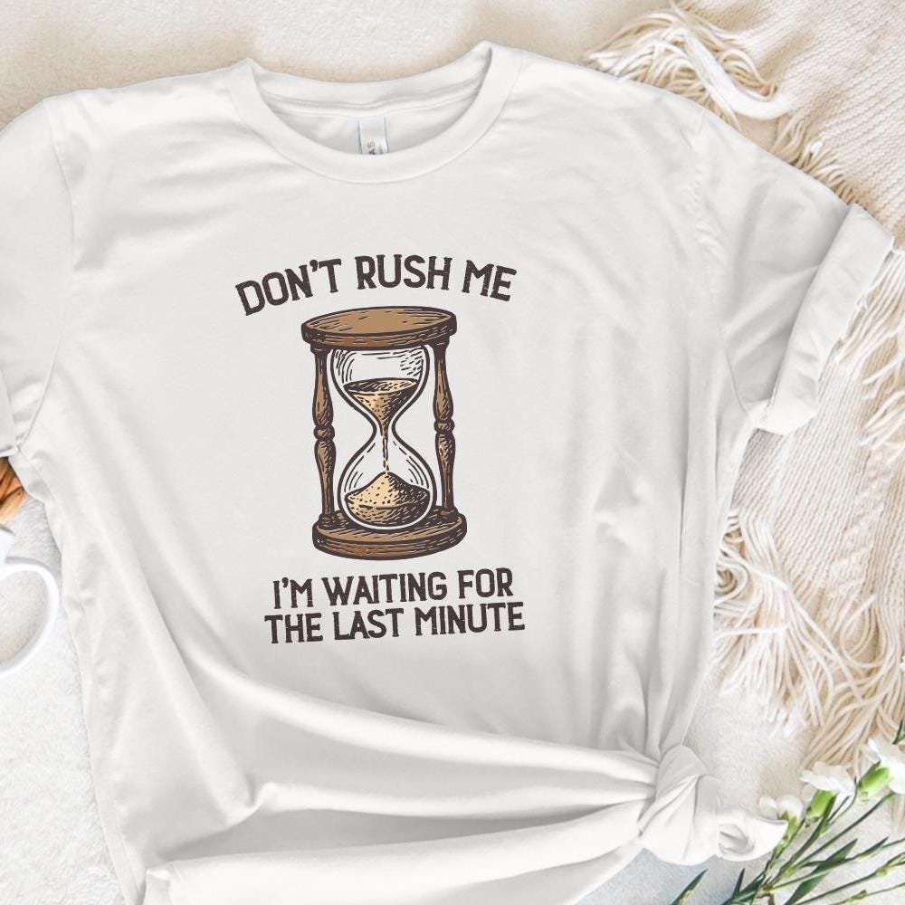 Don't Rush Me PNG, I'm Waiting For The Last Minute Shirt - 300 DPI Design