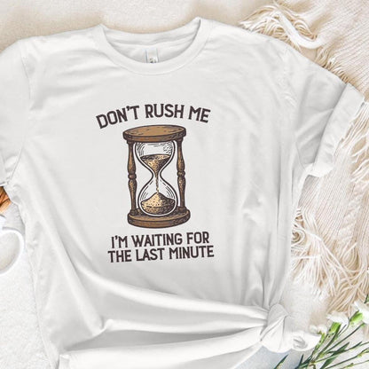 Don't Rush Me PNG, I'm Waiting For The Last Minute Shirt - 300 DPI Design