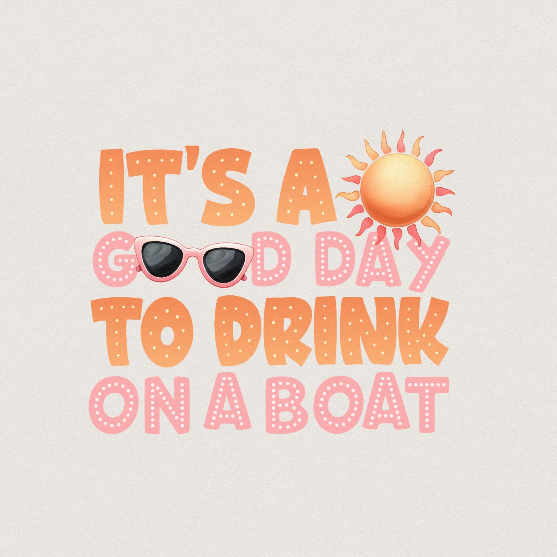 It's A Good Day To Drink On A Boat PNG, Boat Vacation - 300 DPI Design