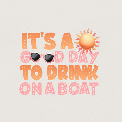 It's A Good Day To Drink On A Boat PNG, Boat Vacation - 300 DPI Design