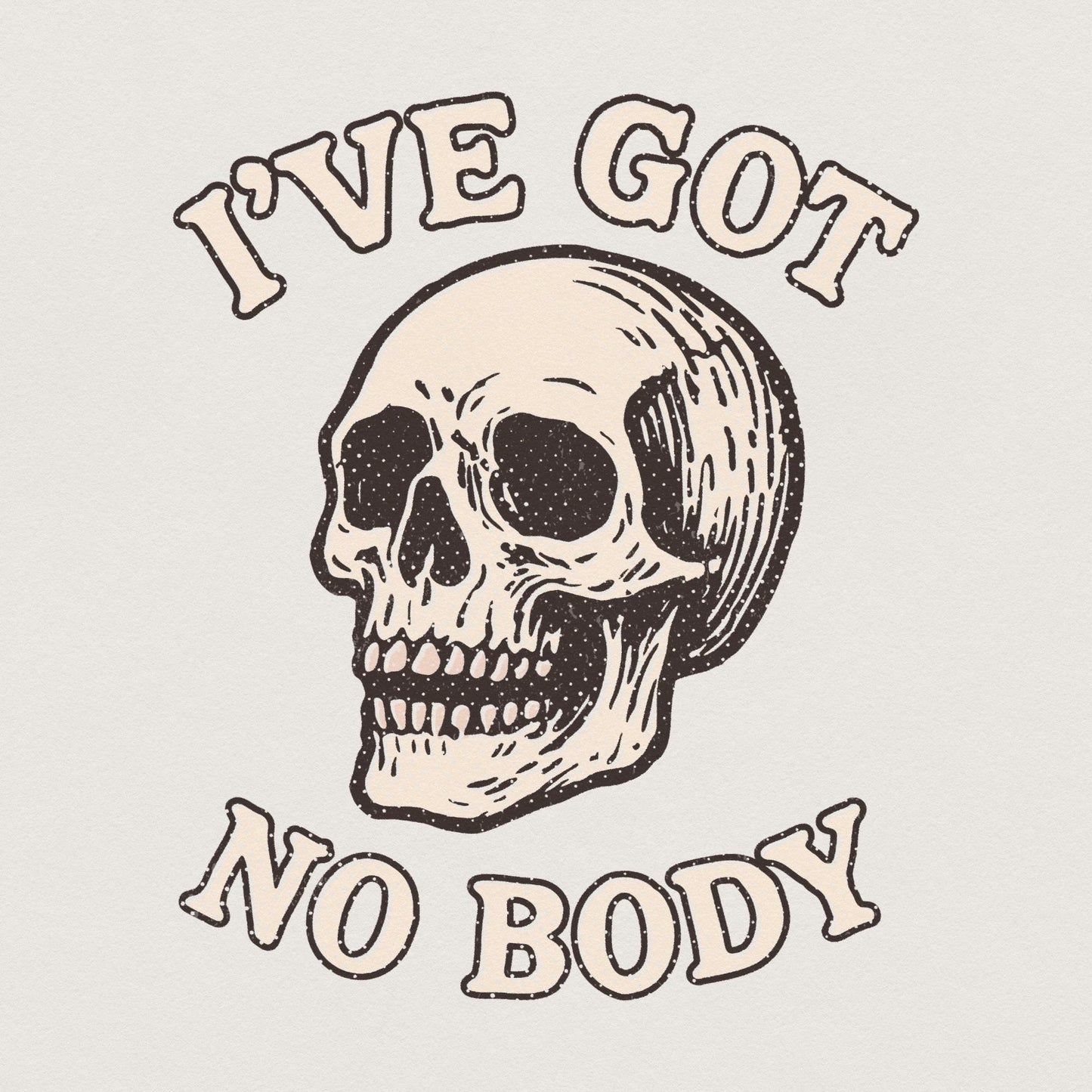 I've Got No Body PNG, Skeleton Skull Art - 300 DPI Design for T-Shirt