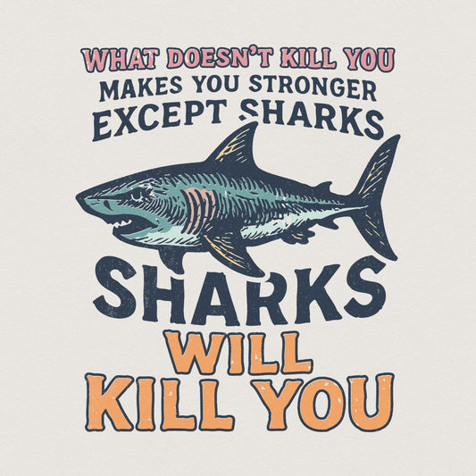 What Doesn’t Kill You Except Sharks PNG, Funny Shark Shirt - 300 DPI