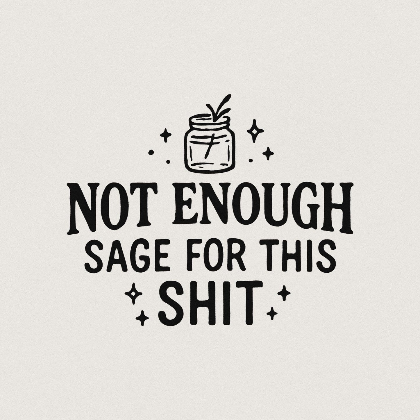 Not Enough Sage For This Shit PNG, Funny Quote Digital Download - 300 DPI