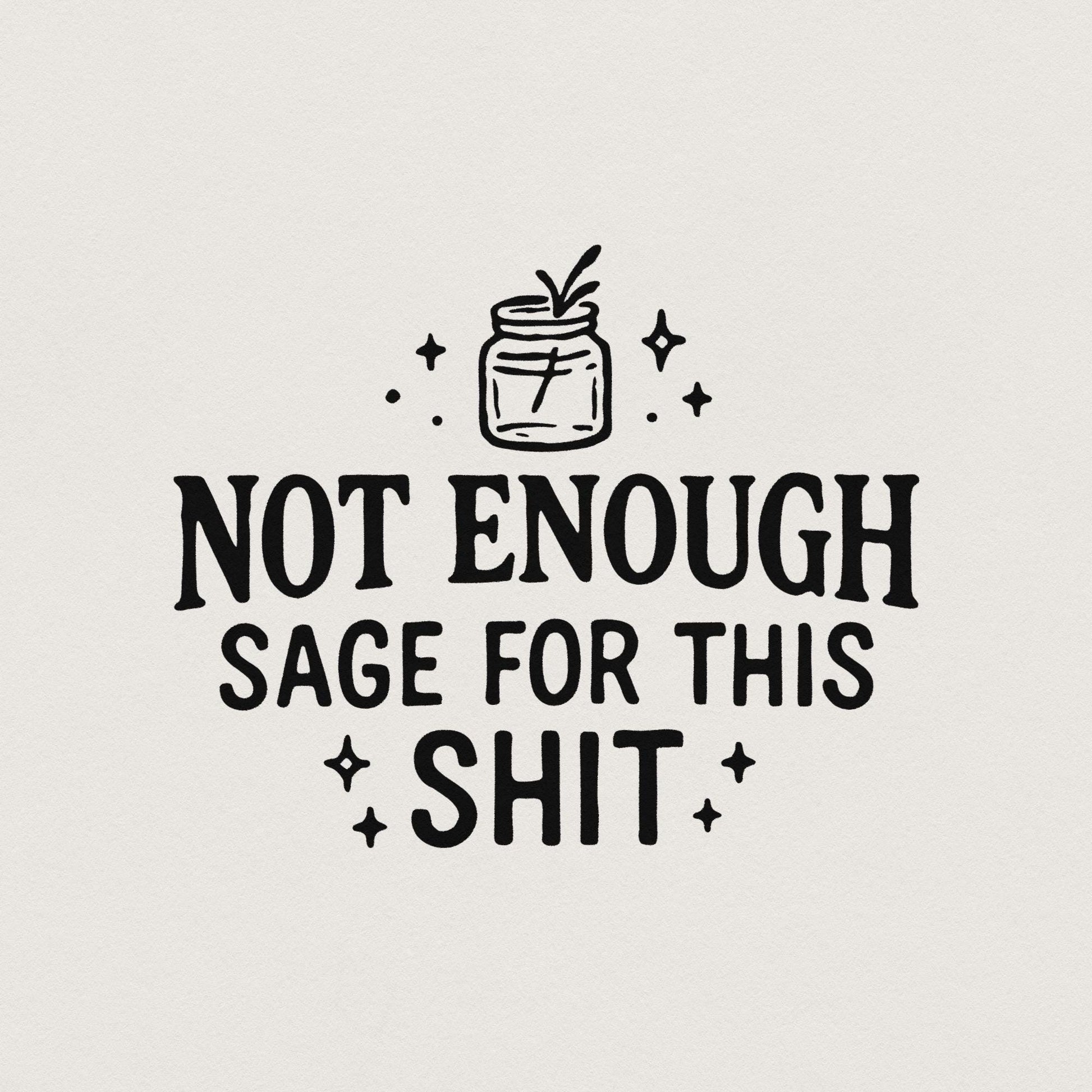 Not Enough Sage For This Shit PNG, Funny Quote Digital Download - 300 DPI