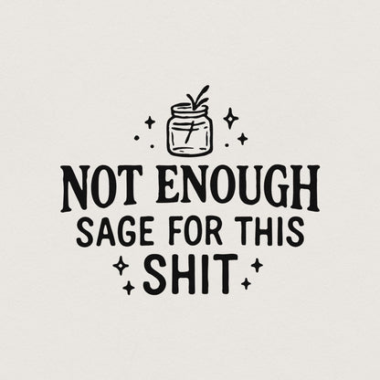 Not Enough Sage For This Shit PNG, Funny Quote Digital Download - 300 DPI