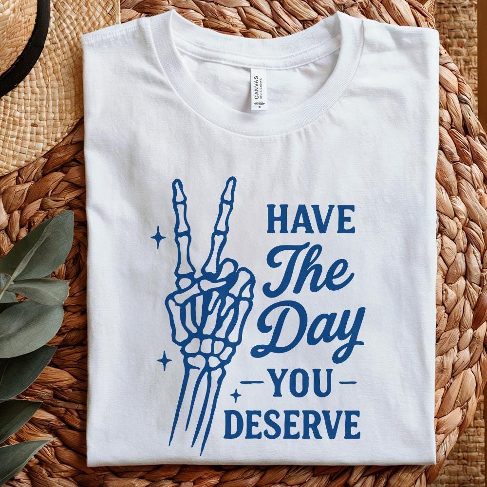 Have The Day You Deserve PNG, Skeleton Hand Peace Sign Digital Download -