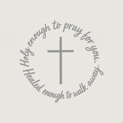 Holy Enough To Pray For You PNG, Healed Enough To Walk Away Inspirational