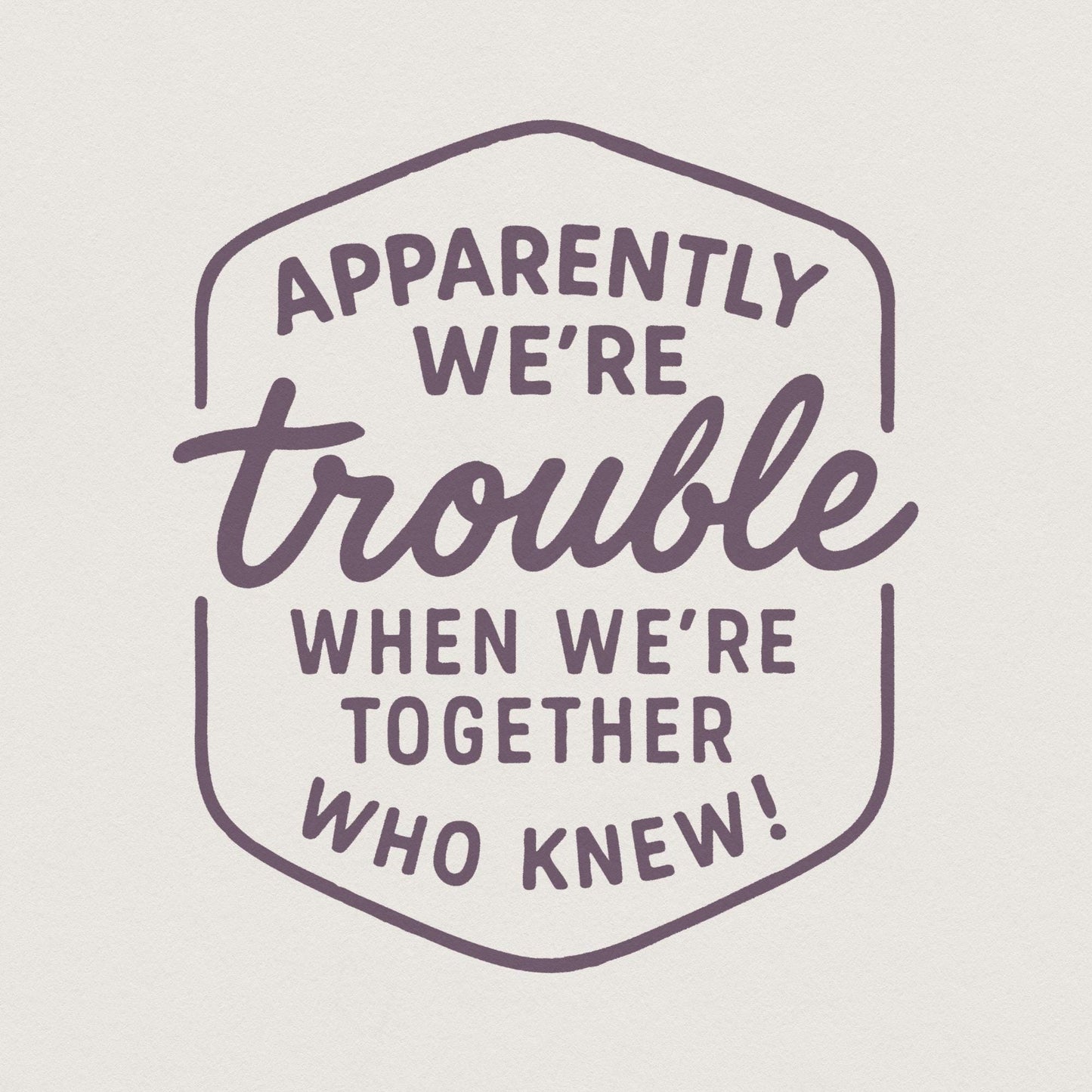 Apparently We're Trouble PNG, When We're Together - 300 DPI Design for