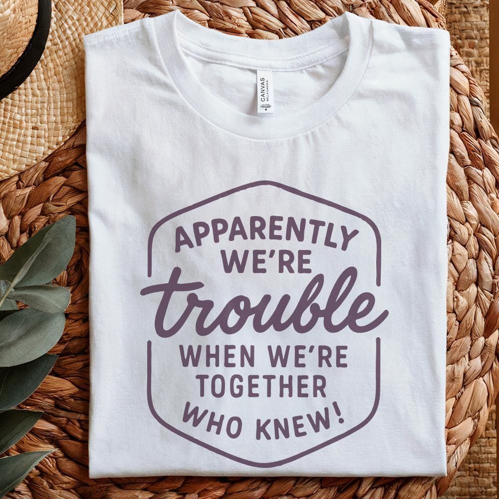 Apparently We're Trouble PNG, When We're Together - 300 DPI Design for