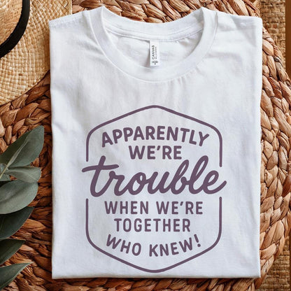 Apparently We're Trouble PNG, When We're Together - 300 DPI Design for