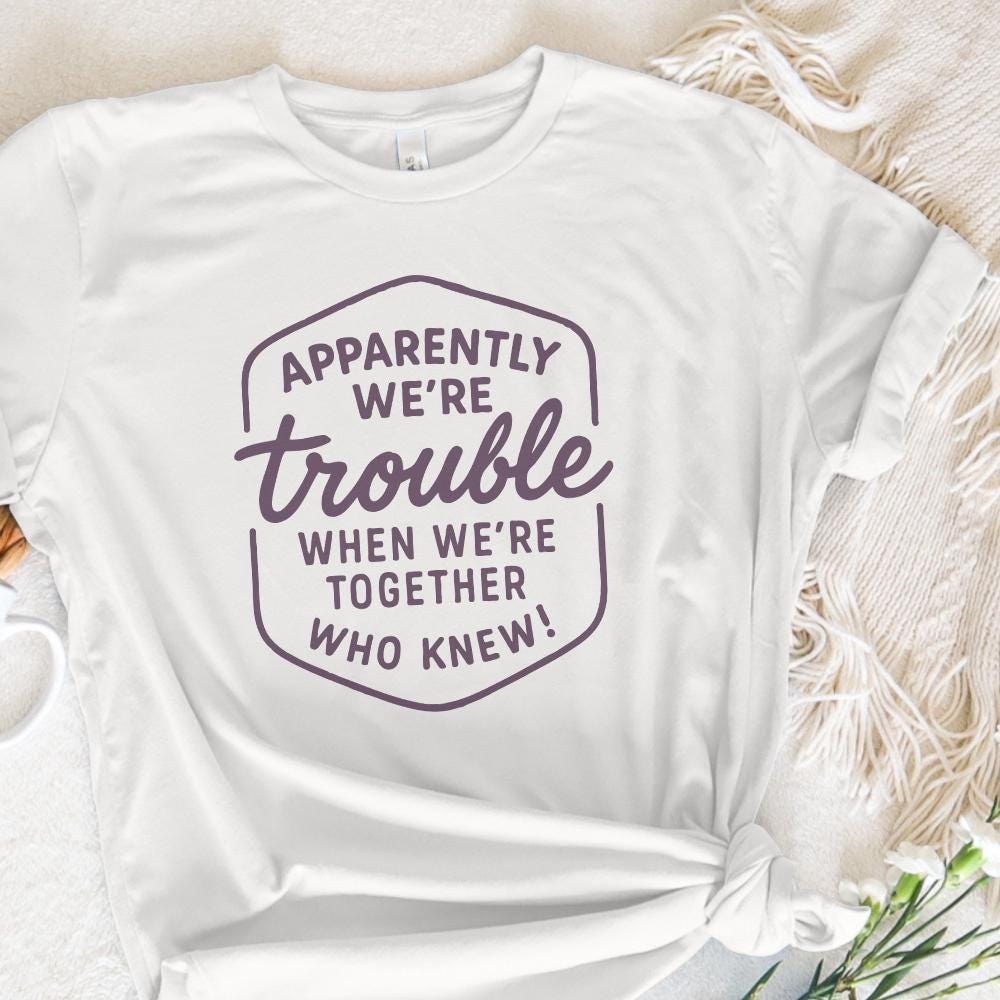 Apparently We're Trouble PNG, When We're Together - 300 DPI Design for
