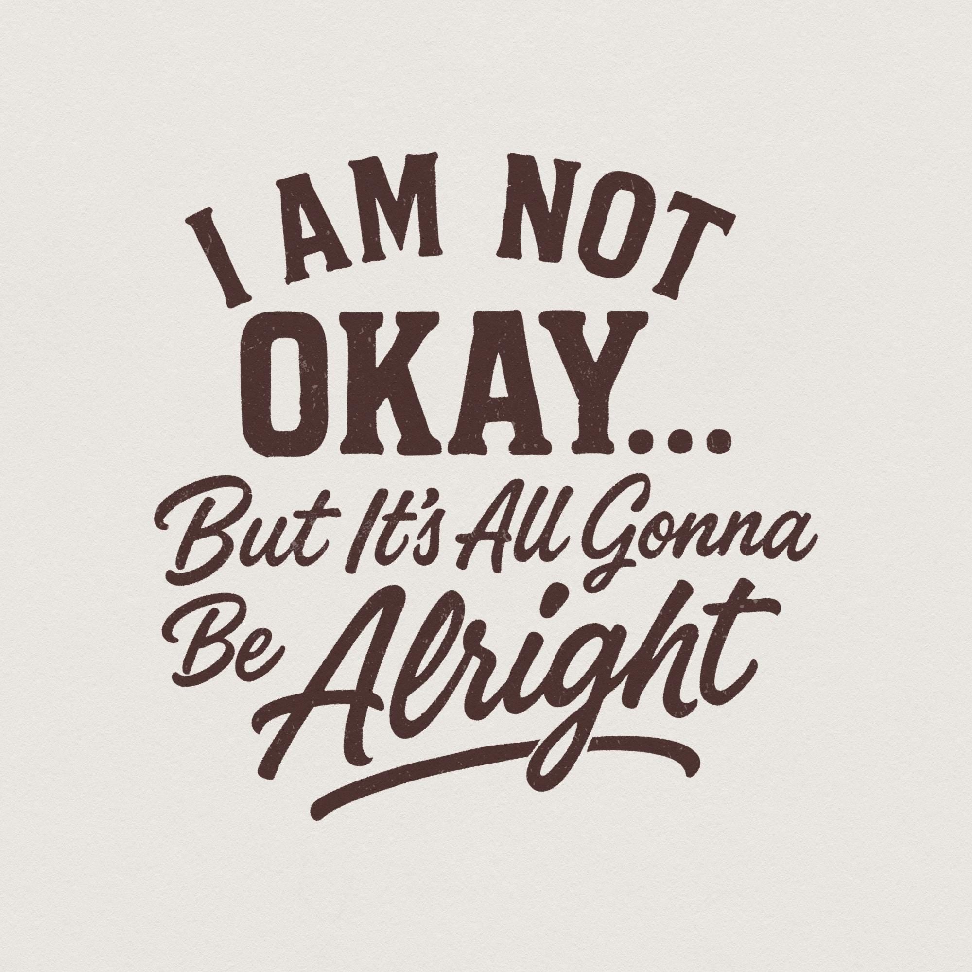 I Am Not Okay But It’s All Gonna Be Alright PNG, Inspirational Quote ...