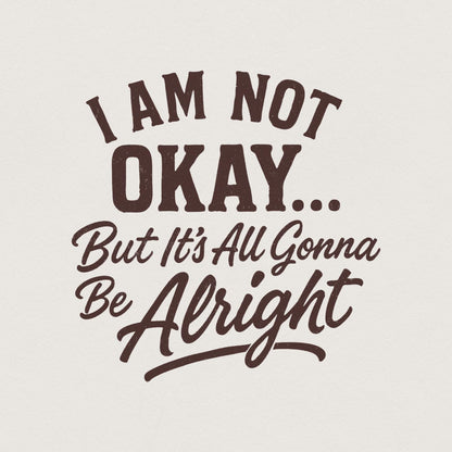 I Am Not Okay But It’s All Gonna Be Alright PNG, Inspirational Quote