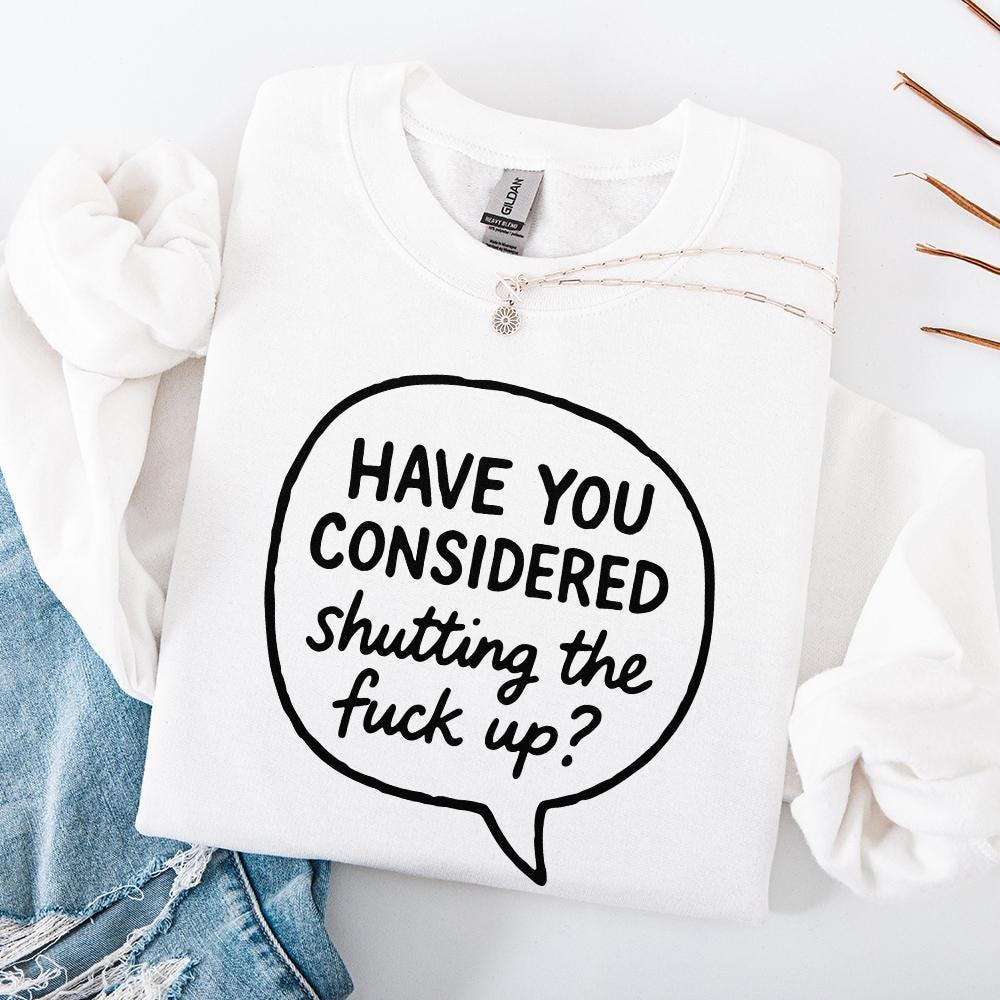Have You Considered Shutting The Fuck Up PNG, Funny Quote Shirt - 300 DPI