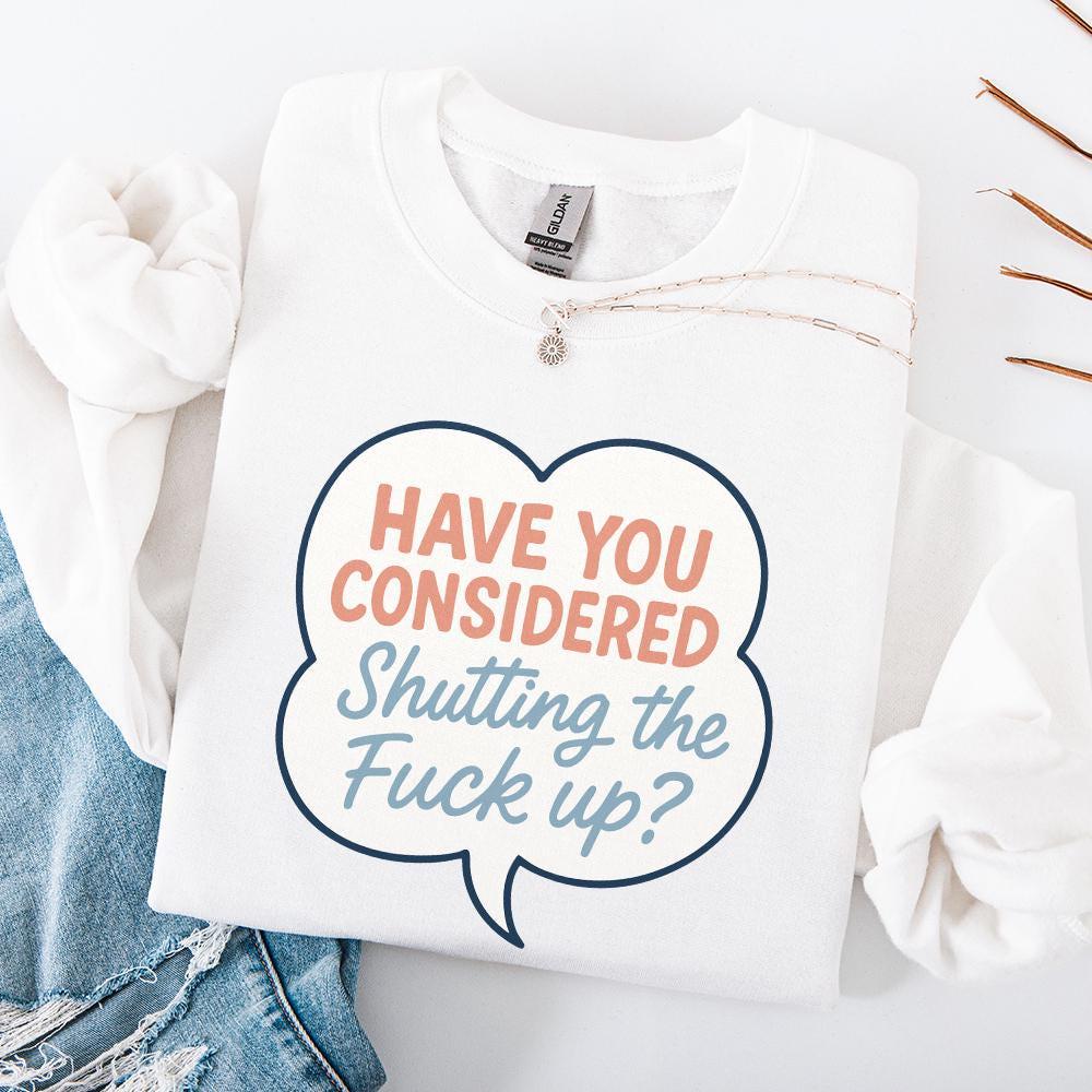 Have You Considered Shutting The Fuck Up PNG, Funny Quote Shirt Digital