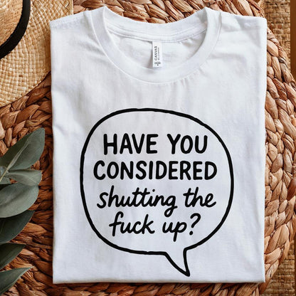 Have You Considered Shutting The Fuck Up PNG, Funny Quote Shirt - 300 DPI