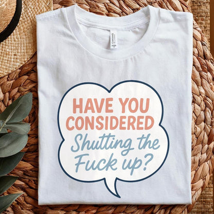 Have You Considered Shutting The Fuck Up PNG, Funny Quote Shirt Digital