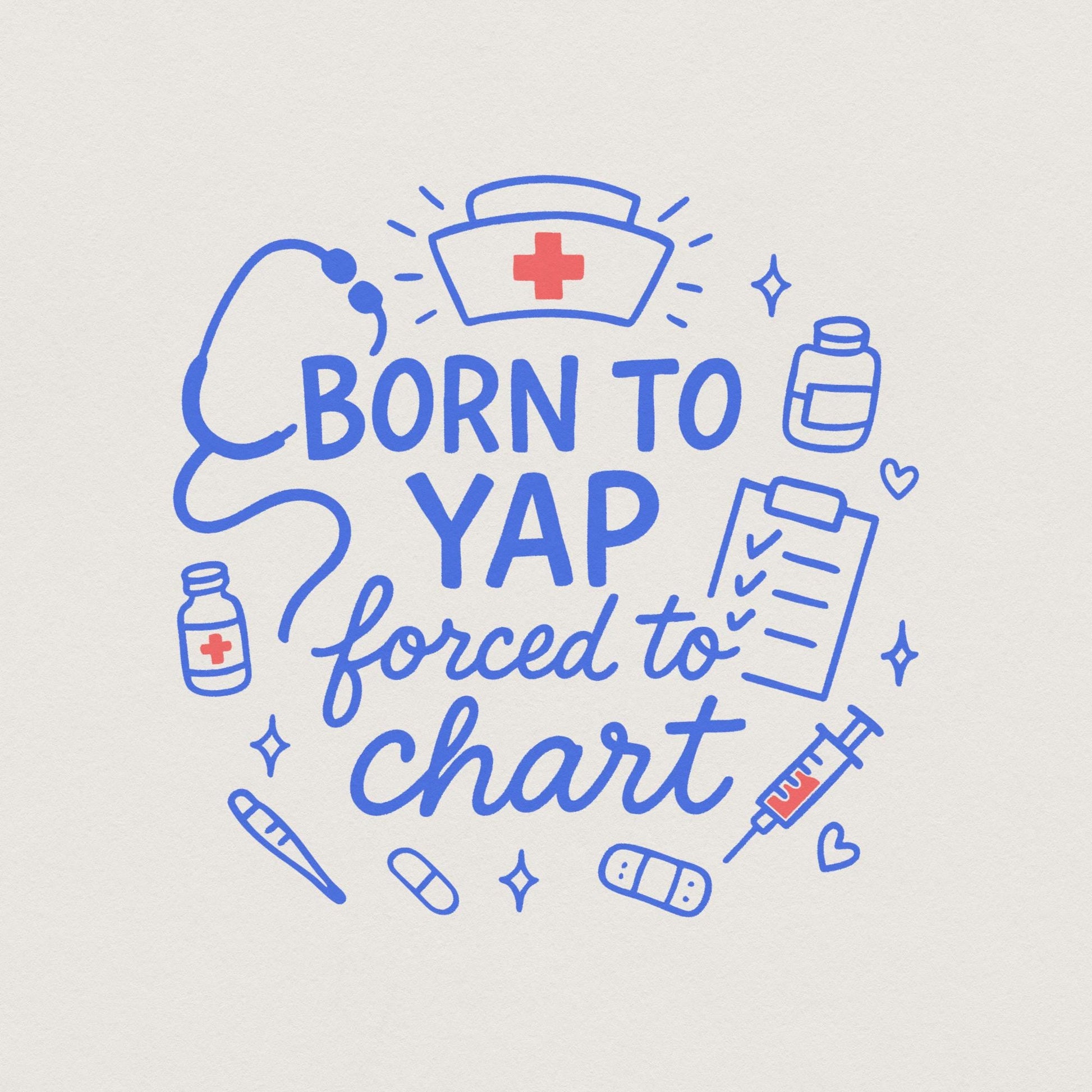 Born To Yap Forced To Chart PNG, Funny Nurse Digital Download - 300 DPI