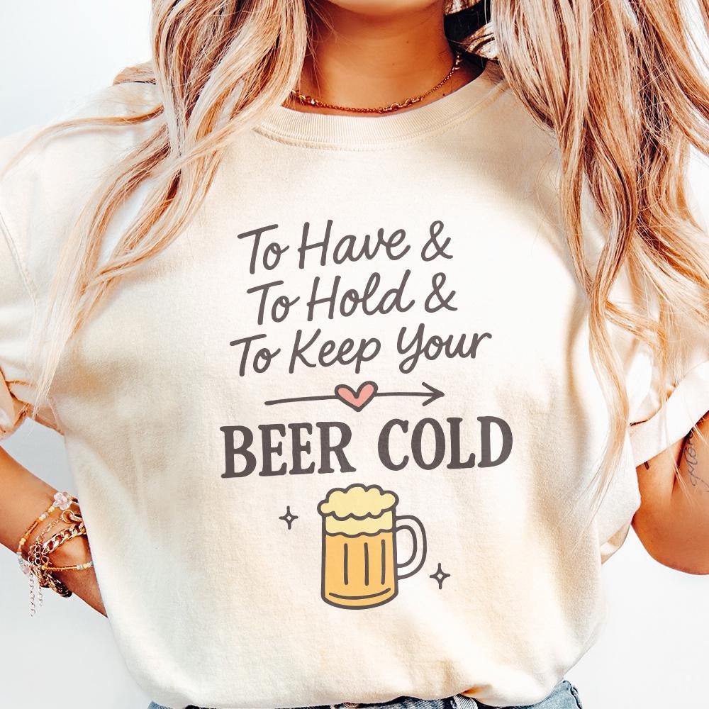 To Have, To Hold and To Keep Your Beer Cold PNG – Funny Beer PNG File for