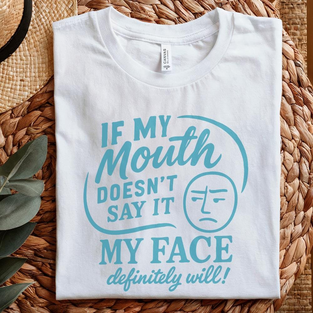 If My Mouth Doesn't Say It My Face Definitely Will PNG, Funny Sarcastic