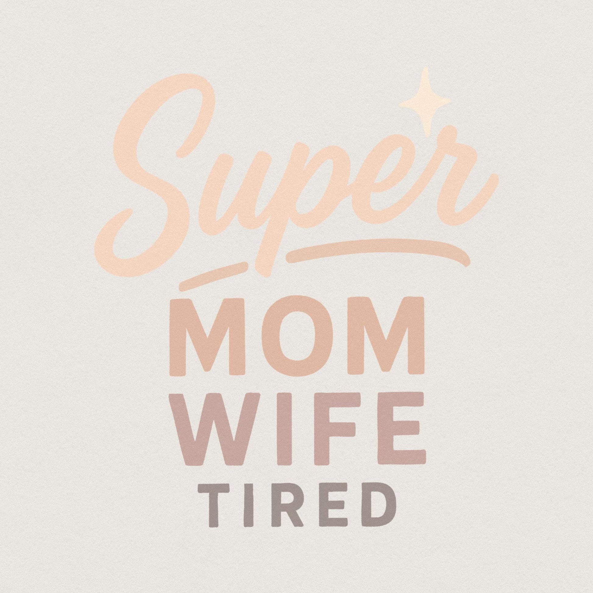 Super Mom Wife Tired PNG, Funny Mom PNG - 300 DPI Design for T-Shirt