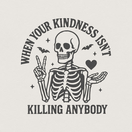 When Your Kindness Isn't Killing Anybody PNG, Funny Skeleton Halloween