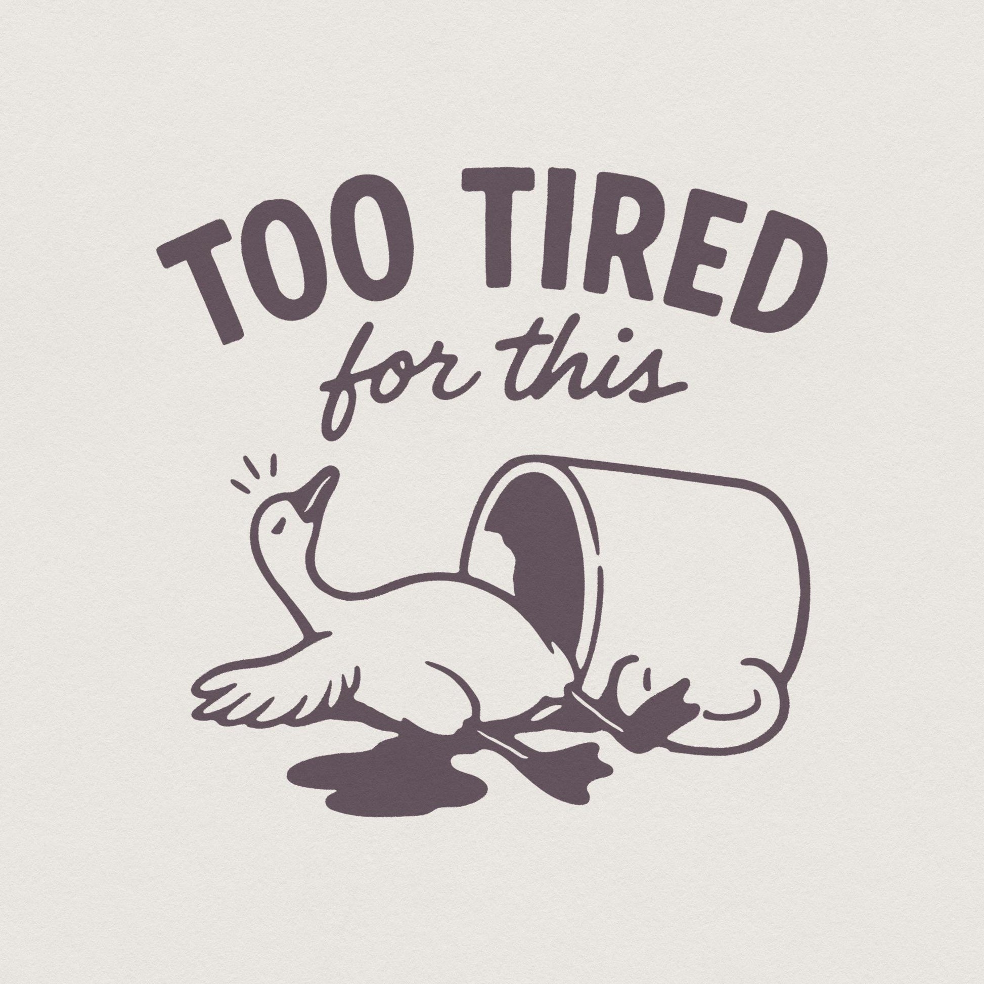 Too Tired For This PNG, Funny Goose Digital Download - 300 DPI Design for