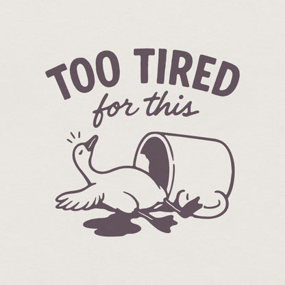 Too Tired For This PNG, Funny Goose Digital Download - 300 DPI Design for