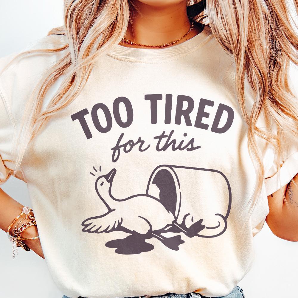 Too Tired For This PNG, Funny Goose Digital Download - 300 DPI Design for