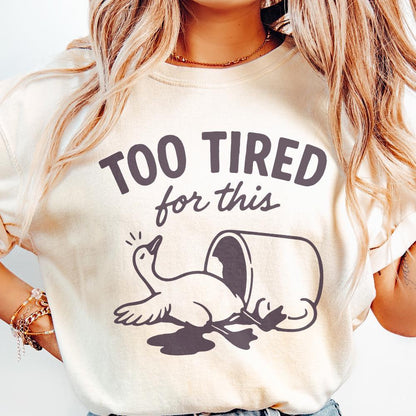 Too Tired For This PNG, Funny Goose Digital Download - 300 DPI Design for