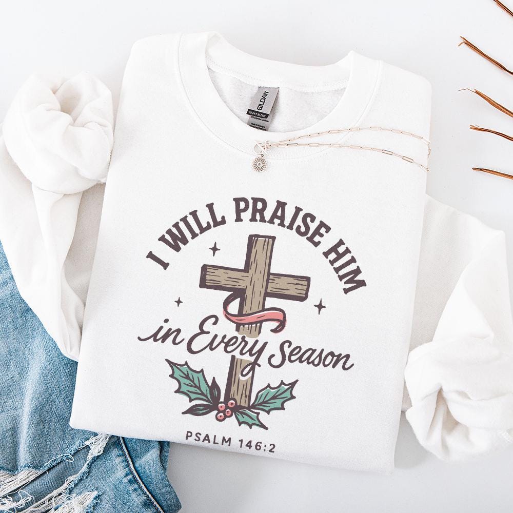 I Will Praise Him In Every Season PNG, Bible Verse png - 300 DPI Design