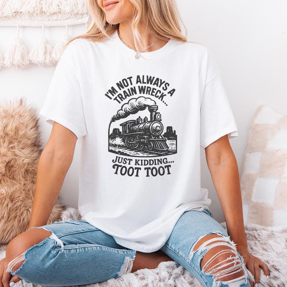I'm Not Always a Train Wreck Just Kidding Toot Toot Funny Train PNG,