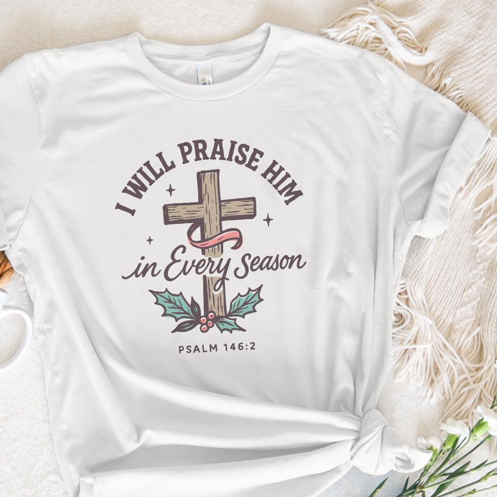 I Will Praise Him In Every Season PNG, Bible Verse png - 300 DPI Design