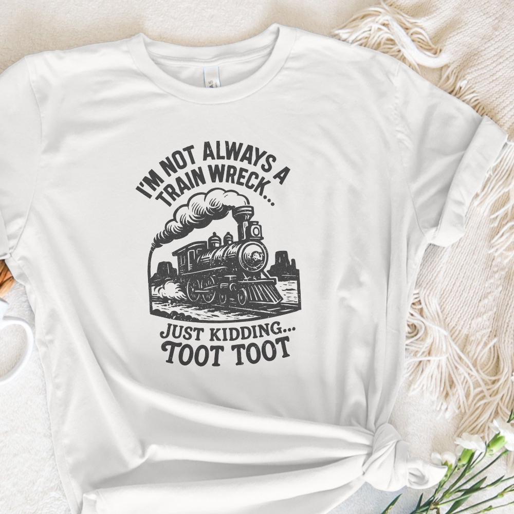 I'm Not Always a Train Wreck Just Kidding Toot Toot Funny Train PNG,