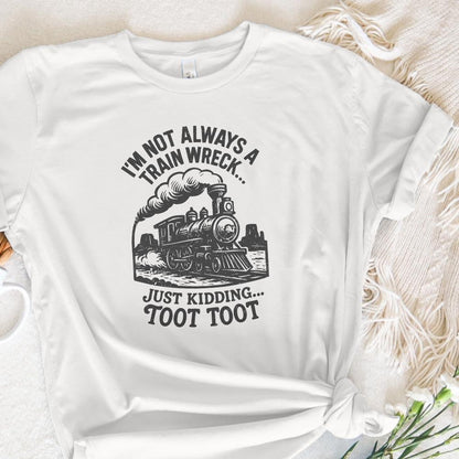 I'm Not Always a Train Wreck Just Kidding Toot Toot Funny Train PNG,
